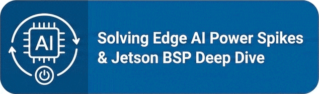 Solving Edge AI Power Spikes 
& Jetson BSP Deep Dive
