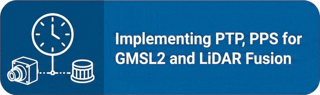 Implementing PTP, PPS for GMSL2 and LiDAR Fusion