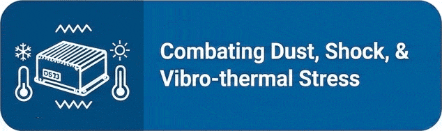 Combating Dust, Shock, & 
Vibro-thermal Stress